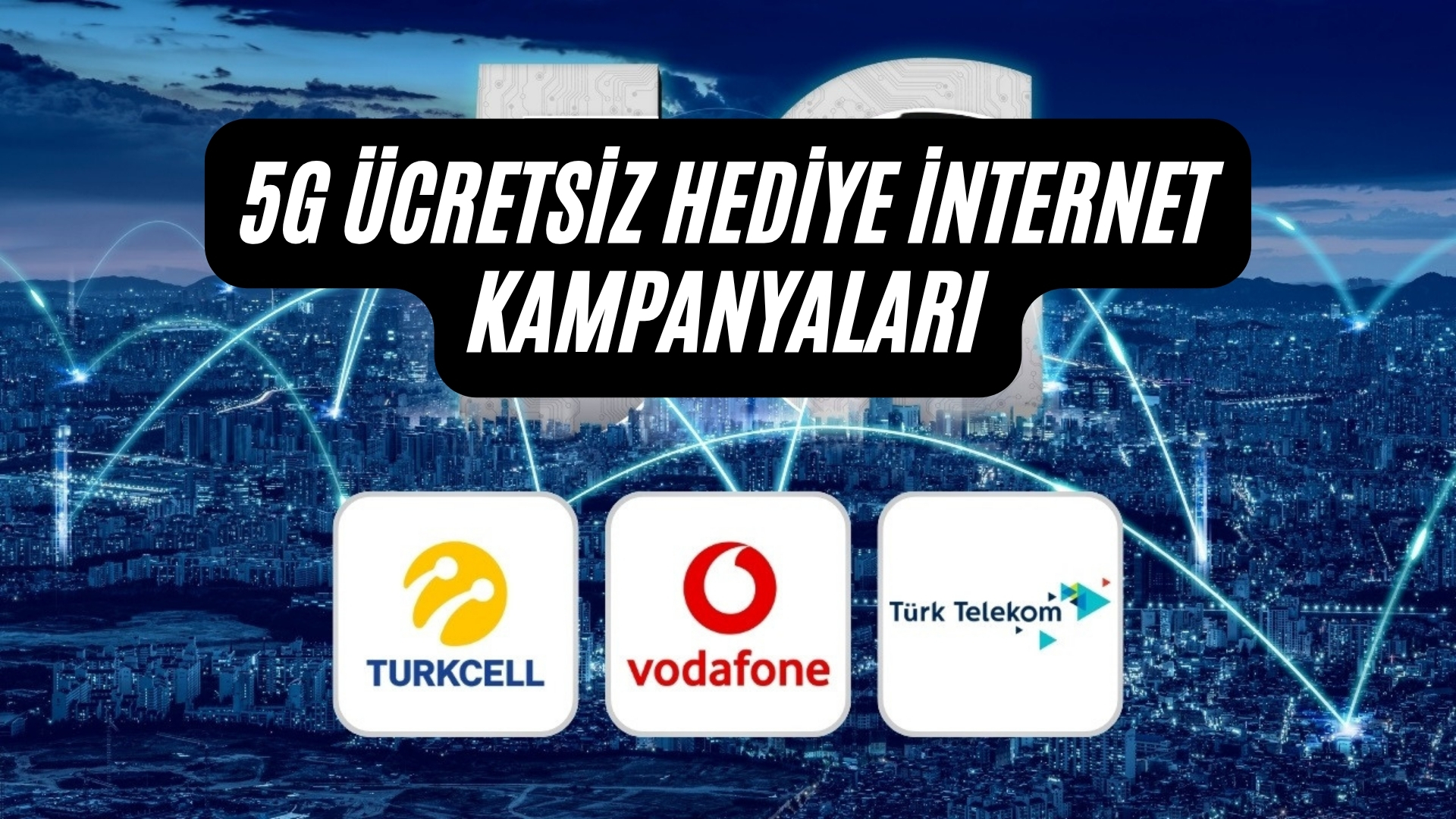 5G Ücretsiz Hediye İnternet Kampanyaları: Operatörler Ne Veriyor? 5G Ücretsiz Hediye İnternet Kampanyaları