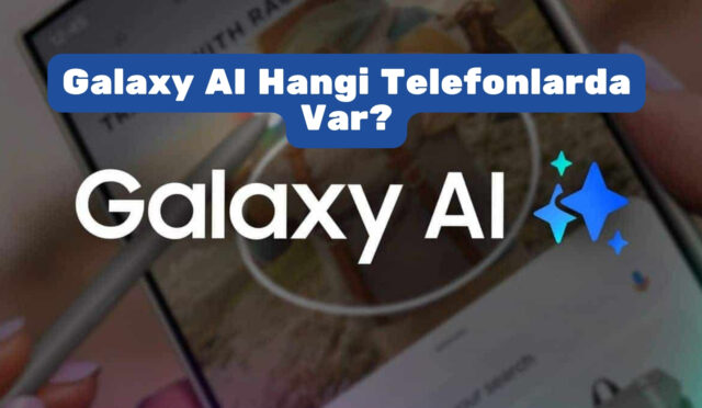 Galaxy AI Hangi Telefonlarda Var?