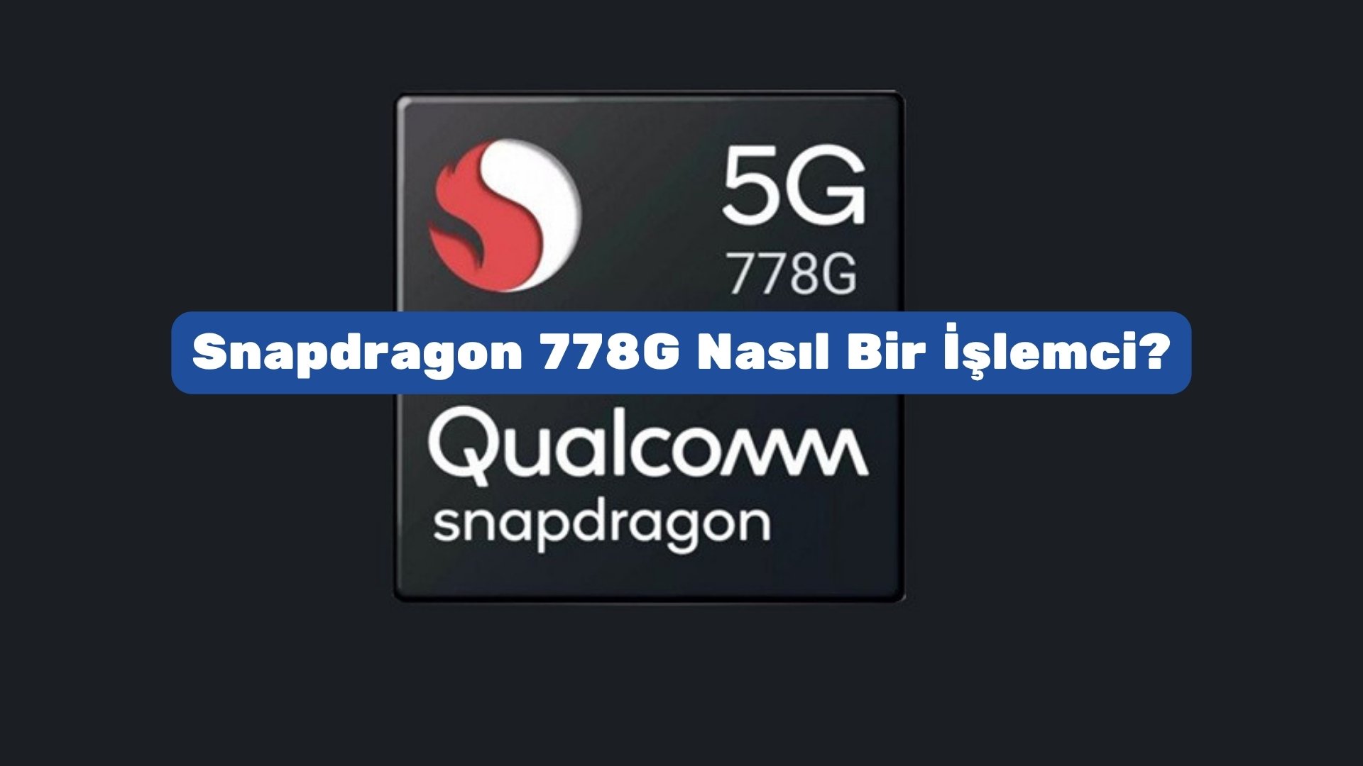 Snapdragon 778G Nasıl Bir İşlemci? snapdragon 778g nasıl bir i̇şlemci